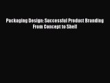[PDF Download] Packaging Design: Successful Product Branding From Concept to Shelf [Read] Full