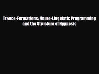 [PDF Download] Trance-Formations: Neuro-Linguistic Programming and the Structure of Hypnosis