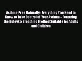 Asthma-Free Naturally: Everything You Need to Know to Take Control of Your Asthma - Featuring