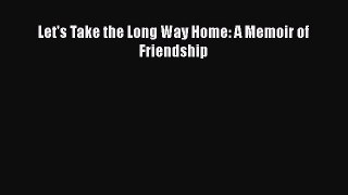 Let's Take the Long Way Home: A Memoir of Friendship  Read Online Book