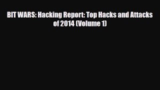 [PDF Download] BIT WARS: Hacking Report: Top Hacks and Attacks of 2014 (Volume 1) [Read] Full
