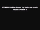 [PDF Download] BIT WARS: Hacking Report: Top Hacks and Attacks of 2014 (Volume 1) [Read] Full