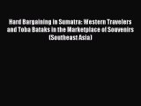 PDF Download Hard Bargaining in Sumatra: Western Travelers and Toba Bataks in the Marketplace