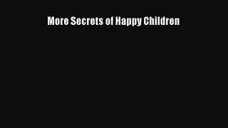 More Secrets of Happy Children  Free Books