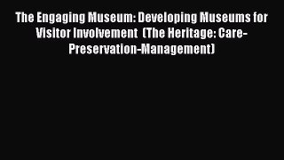 PDF Download The Engaging Museum: Developing Museums for Visitor Involvement  (The Heritage: