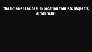 PDF Download The Experiences of Film Location Tourists (Aspects of Tourism) PDF Online