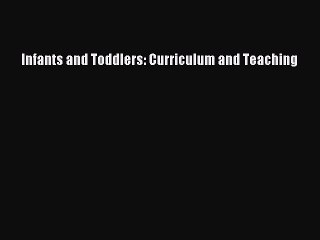 Infants and Toddlers: Curriculum and Teaching  Free Books