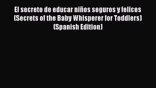 El secreto de educar niños seguros y felices (Secrets of the Baby Whisperer for Toddlers) (Spanish