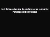 Just Between You and Me: An Interactive Journal for Parents and Their Children  Free PDF