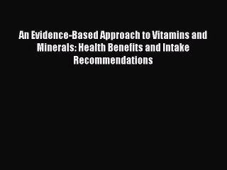 Download Video: An Evidence-Based Approach to Vitamins and Minerals: Health Benefits and Intake Recommendations