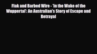 [PDF Download] Flak and Barbed Wire - 'in the Wake of the Wuppertal': An Australian's Story