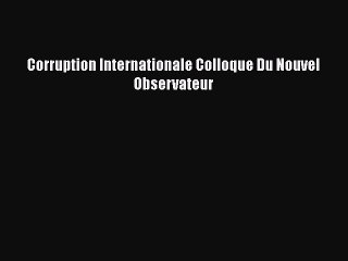 [PDF Download] Corruption Internationale Colloque Du Nouvel Observateur [PDF] Full Ebook