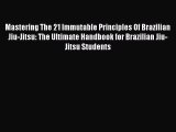 Mastering The 21 Immutable Principles Of Brazilian Jiu-Jitsu: The Ultimate Handbook for Brazilian