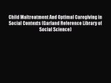 Child Maltreatment And Optimal Caregiving in Social Contexts (Garland Reference Library of