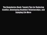 The Boundaries Book: Twenty Tips for Reducing Conflict Developing Healthier Relationships and