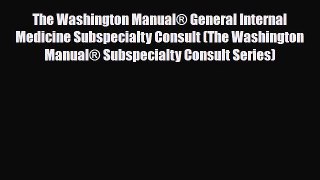 [PDF Download] The Washington Manual® General Internal Medicine Subspecialty Consult (The Washington