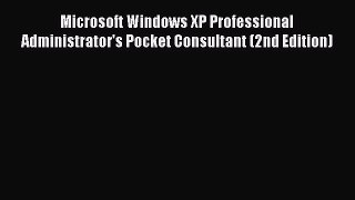 [PDF Download] Microsoft Windows XP Professional Administrator's Pocket Consultant (2nd Edition)