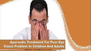 Ayurvedic Treatment For Poor Eye Vision Problem In Children And Adults