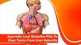 Ayurvedic Liver Detoxifier Pills To Clear Toxins From Liver Naturally