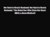 Her Hard to Resist Husband: Her Hard to Resist Husband / The Rebel Doc Who Stole Her Heart