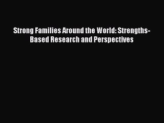 Strong Families Around the World: Strengths-Based Research and Perspectives Read Online PDF