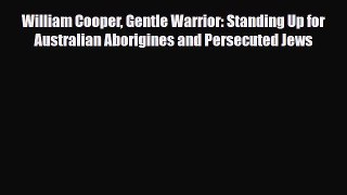 [PDF Download] William Cooper Gentle Warrior: Standing Up for Australian Aborigines and Persecuted