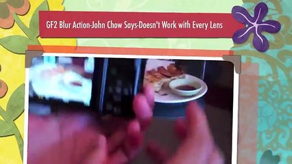 GF2 Blur Action-John Chow Says-Doesn&#39;t Work with Every Lens