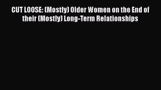 CUT LOOSE: (Mostly) Older Women on the End of their (Mostly) Long-Term Relationships Read Online