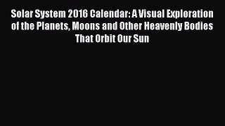 (PDF Download) Solar System 2016 Calendar: A Visual Exploration of the Planets Moons and Other
