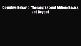 Cognitive Behavior Therapy Second Edition: Basics and Beyond  Free Books