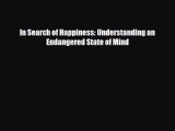 [PDF Download] In Search of Happiness: Understanding an Endangered State of Mind [Download]
