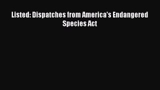 [PDF Download] Listed: Dispatches from America's Endangered Species Act [Read] Full Ebook