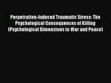 Perpetration-Induced Traumatic Stress: The Psychological Consequences of Killing (Psychological