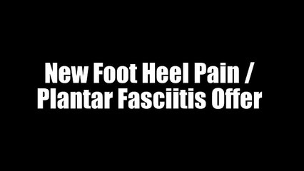 New Foot Heel Pain / Plantar Fasciitis Offer