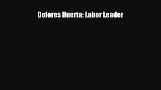 [PDF Download] Dolores Huerta: Labor Leader [Read] Full Ebook