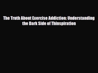 [PDF Download] The Truth About Exercise Addiction: Understanding the Dark Side of Thinspiration