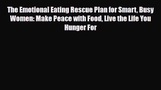 [PDF Download] The Emotional Eating Rescue Plan for Smart Busy Women: Make Peace with Food
