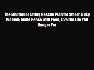 [PDF Download] The Emotional Eating Rescue Plan for Smart Busy Women: Make Peace with Food