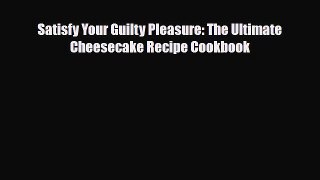 [PDF Download] Satisfy Your Guilty Pleasure: The Ultimate Cheesecake Recipe Cookbook [Read]