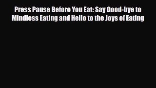 [PDF Download] Press Pause Before You Eat: Say Good-bye to Mindless Eating and Hello to the