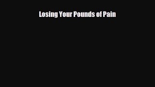 [PDF Download] Losing Your Pounds of Pain [Read] Online