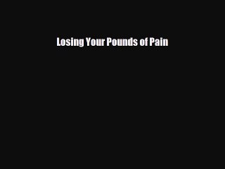 [PDF Download] Losing Your Pounds of Pain [Read] Online