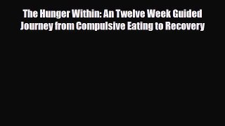 [PDF Download] The Hunger Within: An Twelve Week Guided Journey from Compulsive Eating to Recovery