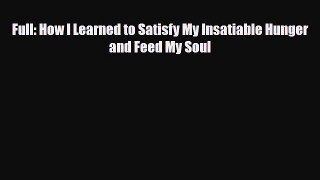 [PDF Download] Full: How I Learned to Satisfy My Insatiable Hunger and Feed My Soul [Read]