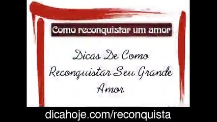 Como Reconquistar um Amor - altas chances de sucesso