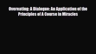 [PDF Download] Overeating: A Dialogue: An Application of the Principles of A Course in Miracles