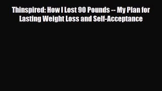 [PDF Download] Thinspired: How I Lost 90 Pounds -- My Plan for Lasting Weight Loss and Self-Acceptance