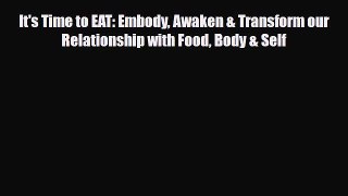 [PDF Download] It's Time to EAT: Embody Awaken & Transform our Relationship with Food Body