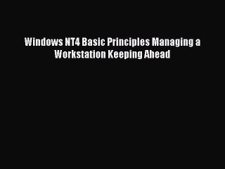[PDF Download] Windows NT4 Basic Principles Managing a Workstation Keeping Ahead [PDF] Full