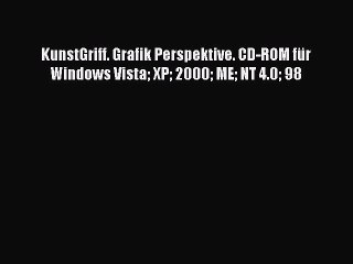 [PDF Download] KunstGriff. Grafik Perspektive. CD-ROM für Windows Vista XP 2000 ME NT 4.0 98